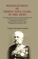 Recollections Of Thirty-Nine Years In The Army: Gwalior And The Battle 1843 1847-48 1857-58 1860-61 1870-71 - Gyan Books