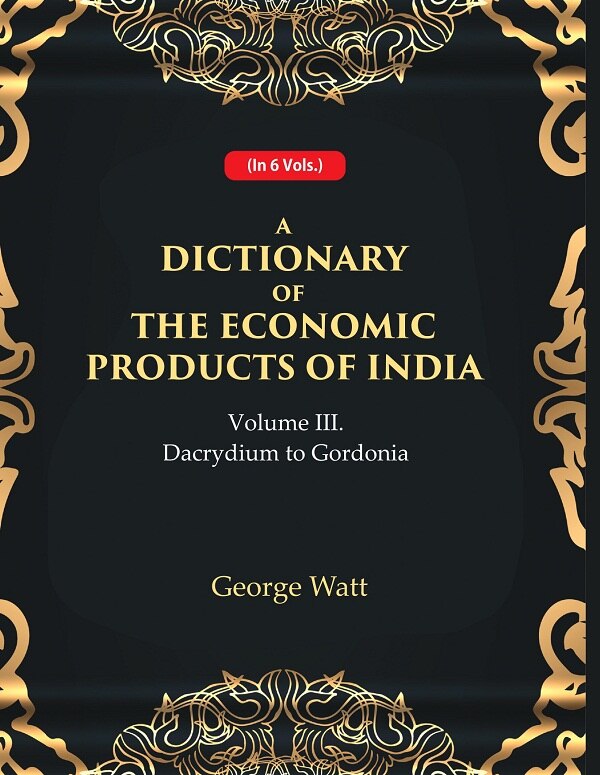 A Dictionary of the Economic Products of India 3rd- Dacrydium to Gordonia 3rd - Gyan Books | Grab2Buy