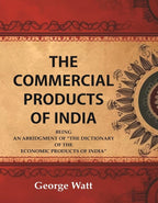 The Commercial Products of India Being an Abridgment of the Dictionary of "The Economic Products of India" - Gyan Books
