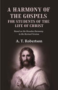 A Harmony of the Gospels for Students of the Life of Christ Based on the Broadus Harmony in the Revised Version - Gyan Books | Grab2Buy
