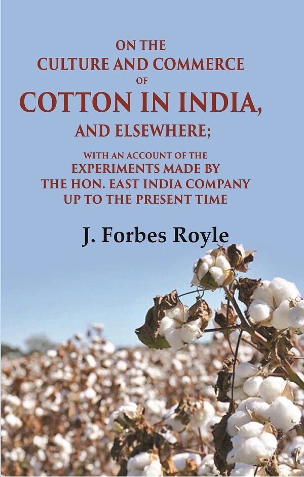 On The Culture And Commerce Of Cotton In India, And Elsewhere: With An Account Of The Experiments Made - Gyan Books