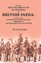 On the Practicability of an Invasion of British India: And on the Commercial and Financial Prospects and Resources of the Empire - Gyan Books