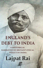 England's Debt to India A Historical Narrative of Britain's Fiscal Policy in India - Gyan Books