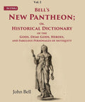 Bell's New Pantheon Or Historical Dictionary of the Gods, Demi-Gods, Heroes, and Fabulous Personages of Antiquity 2nd - Gyan Books
