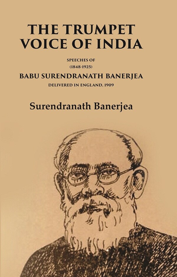 The Trumpet Voice of India Speeches of Babu Surendranath Banerjea Delivered in England, 1909 - Gyan Books