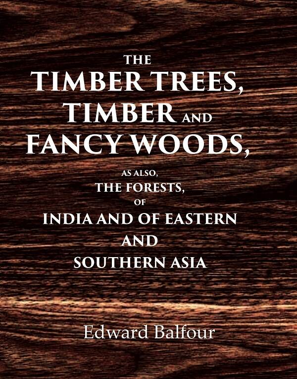 The Timber Trees, Timber and Fancy Woods As also, the Forests, of India and of Eastern and Southern Asia - Gyan Books | Grab2Buy