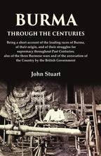 Burma Through The Centuries Being A Short Account Of The Leading Races Of Burma, Of Their Origin, And - Gyan Books