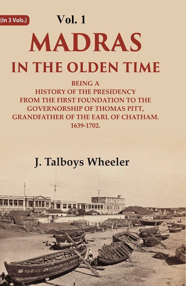 Madras In The Olden Time Being A History Of The Presidency From The First Foundation To The Vol. - Gyan Books