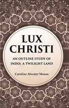 Lux Christi An Outline Study of India a Twilight Land - Gyan Books