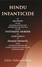Hindu Infanticide An Account Of The Measures Adopted For Suppressing The Practice Of The Systematic Murder - Gyan Books