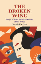 The Broken Wing: Songs of Love, Death & Destiny (1915-1916) - Gyan Books | Grab2Buy