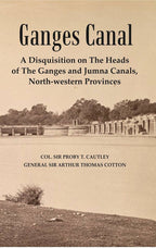Ganges Canal : A Disquisition on the Heads of The Ganges and Jumna Canals, North-Western Provinces - Gyan Books