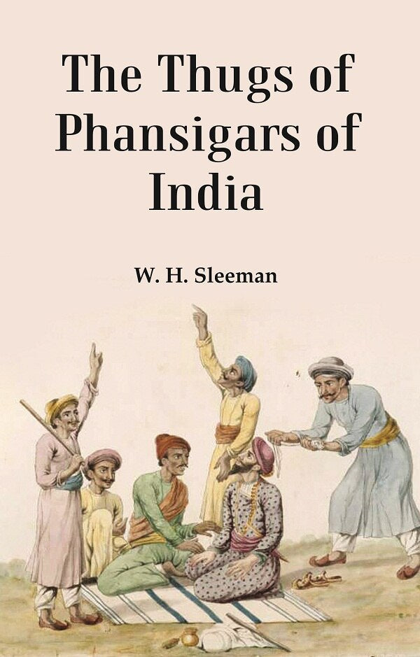 The Thugs of Phansigars of India : Comprising a history of the rise and progress of that extraordinary fraternity of assassins 1st - Gyan Books