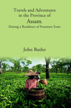Travels and Adventures in the Province of Assam, During a Residence of Fourteen Years - Gyan Books