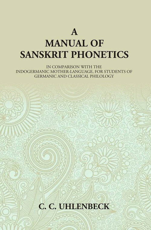 A Manual of Sanskrit Phonetics: In Comparison With The Indogermanic Mother-Language, For Students Of Germanic And Classical Philology - Gyan Books