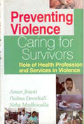 Preventing Violence, Caring For Survivors Role of Health Profession and Services in Violence - Gyan Books