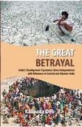 The the Great Betrayal: India's Development Experience Since Independence With Reference to Central and Western India - Gyan Books | Grab2Buy