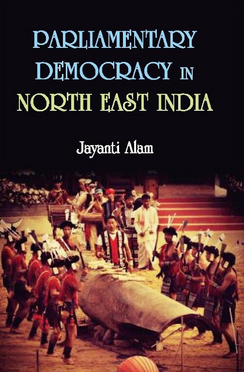 Parliamentary Democracy in North-East Indiam : a Study of Two Communities Each From the States of Assam, Meghalaya and Sikkim - Gyan Books | Grab2Buy