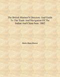 The British mariner's directory and guide to the trade and navigation of the Indian and China seas. 1802 [Hardcover] - Gyan Books