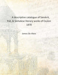 A descriptive catalogue of Sanskrit, Pali, & Sinhalese literary works of Ceylon - Gyan Books