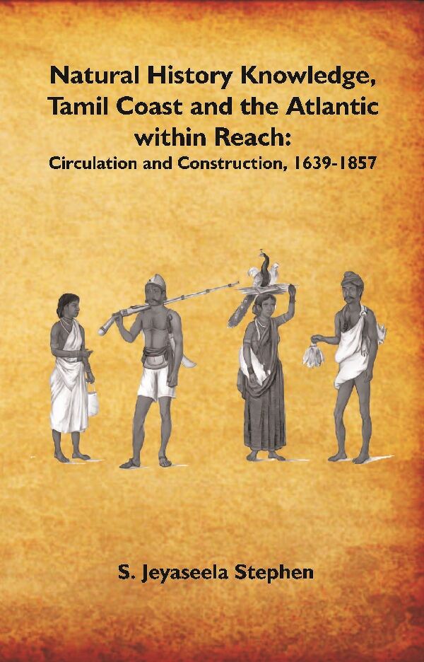 Natural History Knowledge, Tamil Coast and the Atlantic within Reach: Circulation and Construction, 1639-1857 - Gyan Books