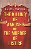 The Killing of Aarushi and the Murder of Justice - Gyan Books