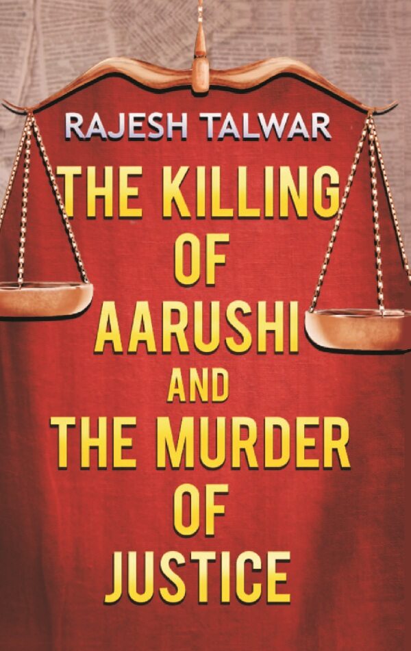 The Killing of Aarushi and the Murder of Justice - Gyan Books