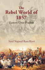The Rebel World of 1857: Eastern Uttar Pradesh - Gyan Books