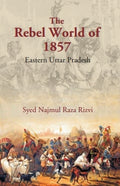 The Rebel World of 1857: Eastern Uttar Pradesh - Gyan Books