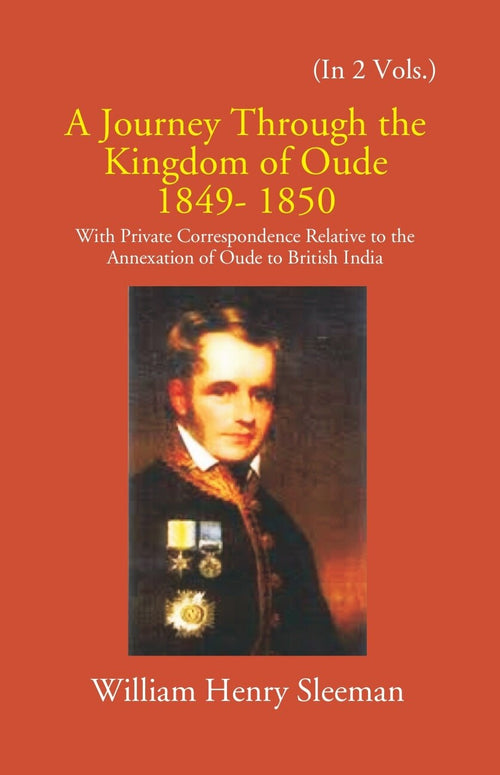 A Journey Through The Kingdom Of Oude 1849-1850: With Private Correspondence Relative To The Annexation Of Oude To British India 2 Vols. Set - Gyan Books