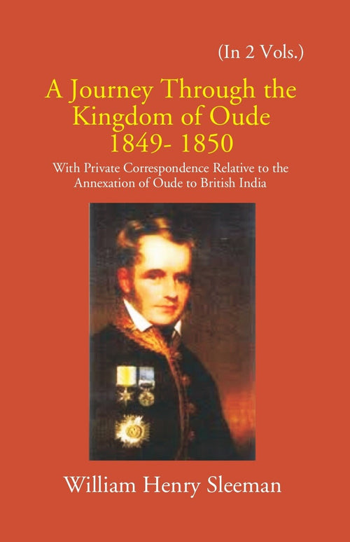 A Journey Through The Kingdom Of Oude 1849-1850: With Private Correspondence Relative To The Annexation Of Oude To British India Vol. 1st - Gyan Books
