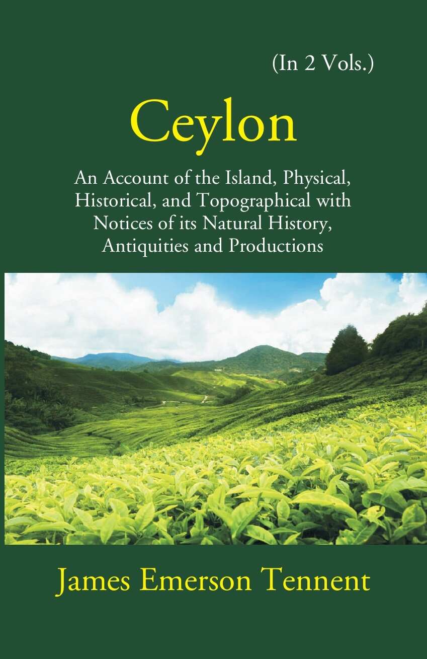 Ceylon: An Account Of The Island Physical, Historical, And Topographical With Notices Of Its Natural History, Antiquities, And Production Vol. 2nd - Gyan Books