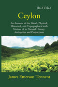 Ceylon: An Account Of The Island Physical, Historical, And Topographical With Notices Of Its Natural History, Antiquities, And Production 2 Vols. Set - Gyan Books