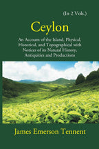 Ceylon: An Account Of The Island Physical, Historical, And Topographical With Notices Of Its Natural History, Antiquities, And Production 2 Vols. Set - Gyan Books