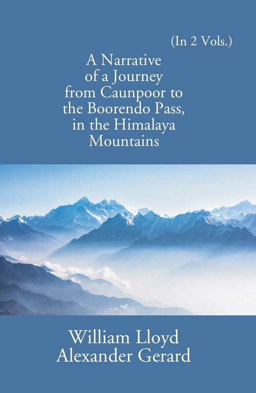 A Narrative Of A Journey From Caunpoor To The Boorendo Pass In The Himalaya Mountains Vol. 1st - Gyan Books