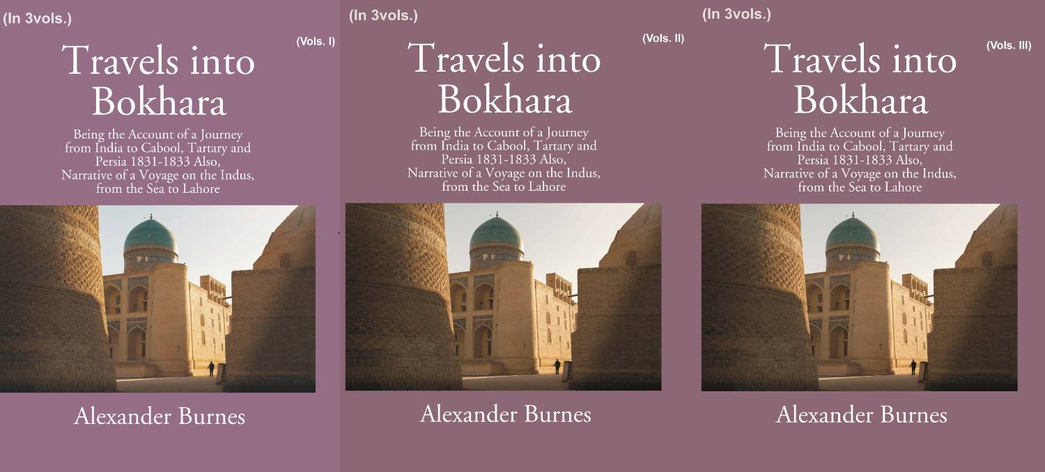 Travels Into Bokhara: Being The Account Of A Journey From India To Cabool, Tartary, And Persia 1831-1833 3 Vols. Set - Gyan Books