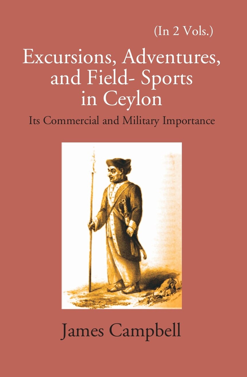 Excursions, Adventures And Field-Sports In Ceylon: Its Commercial And Military Importance Vol. 1st - Gyan Books