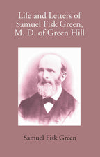 Life And Letters Of Samuel Fisk Green, M. D. Of Green Hill - Gyan Books