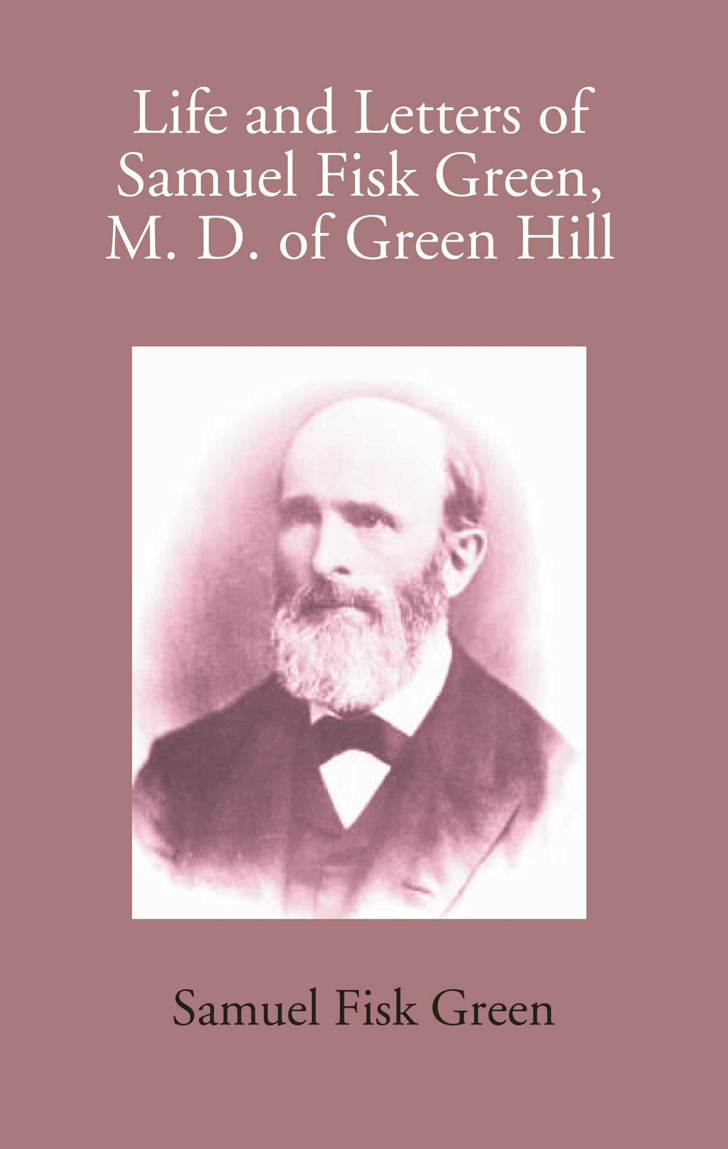 Life And Letters Of Samuel Fisk Green, M. D. Of Green Hill - Gyan Books