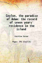 Ceylon The Paradise Of Adam: The Record Of Seven Years' Residence In The Island - Gyan Books