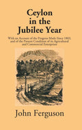 Ceylon In The Jubilee Year: With An Account Of The Progress Made Since 1803, And Of The Present Condition Of Its Agricultural And Commercial Enterprises - Gyan Books