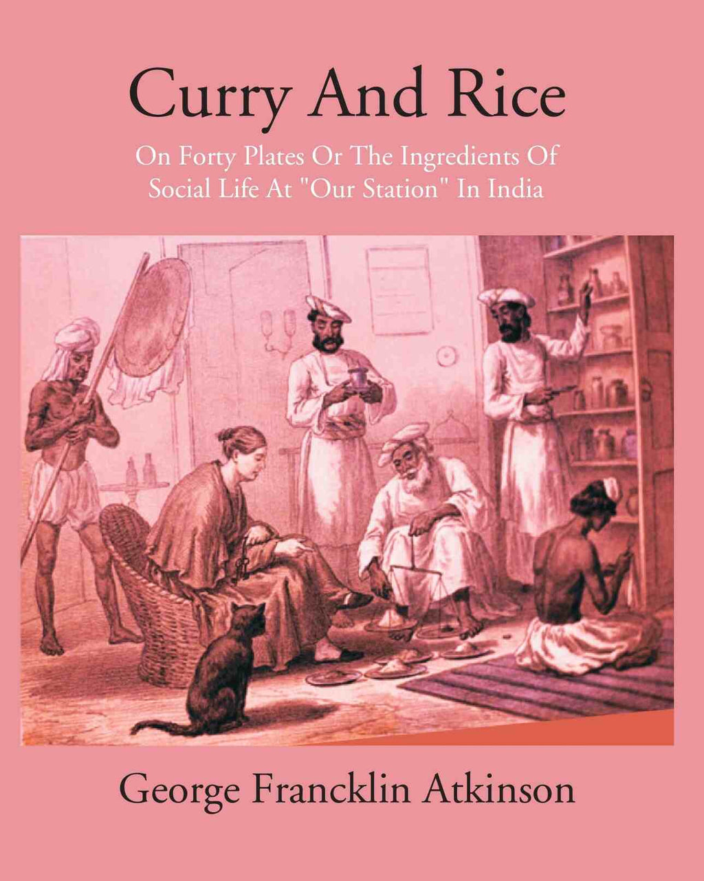Curry & Rice On Forty Plates Or The Ingredients Of Social Life At “Our Station” In India - Gyan Books