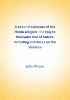 A second exposure of the Hindu religion: In reply to Narayana Rao of Satara, including strictures on the Vedanta - Gyan Books