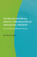 Unveiling Maternal Health Care Realities in Arunachal Pradesh: A Case Study of Mebo Sub-Division - Gyan Books