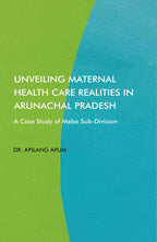 Unveiling Maternal Health Care Realities in Arunachal Pradesh: A Case Study of Mebo Sub-Division - Gyan Books