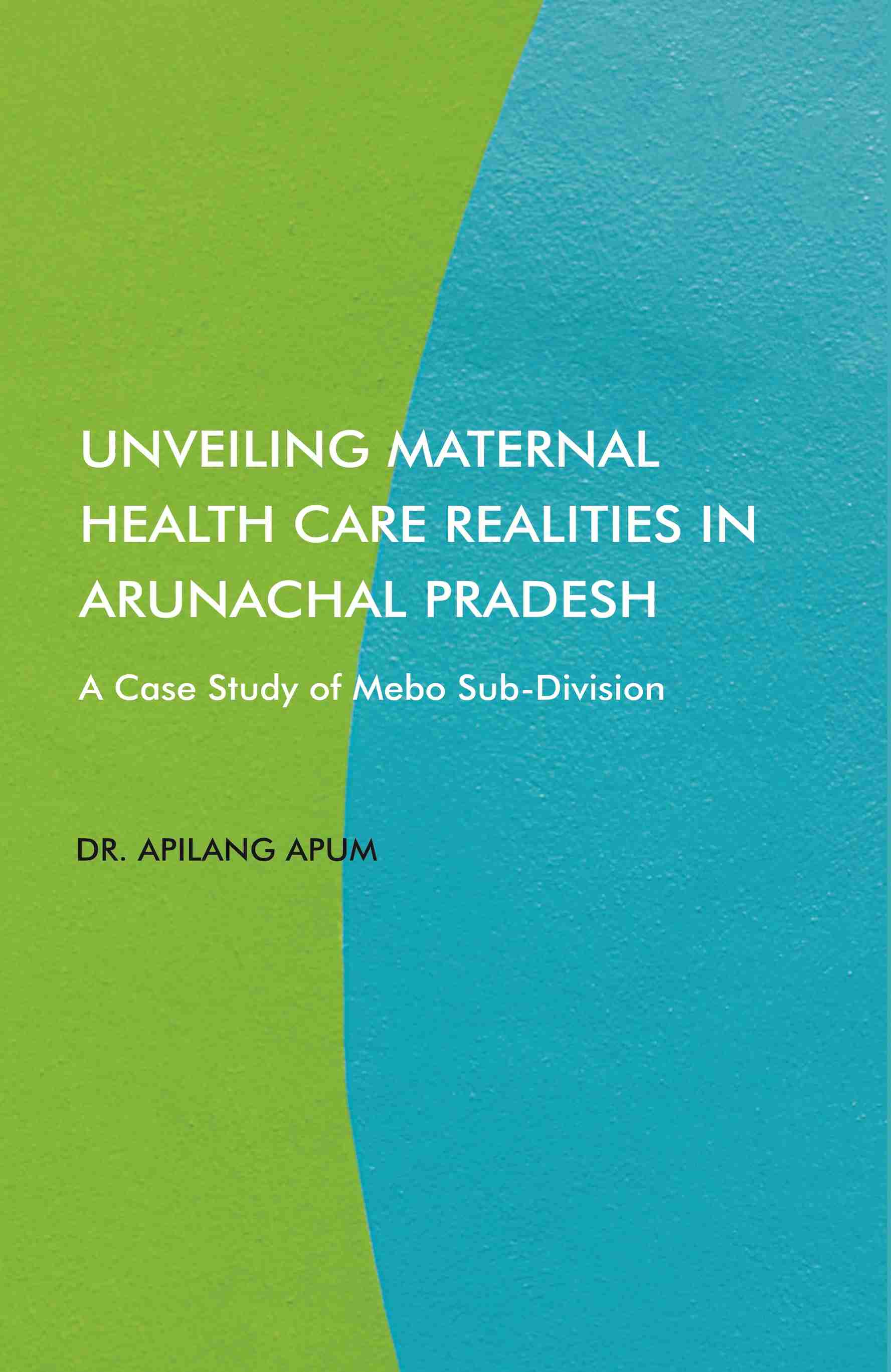 Unveiling Maternal Health Care Realities in Arunachal Pradesh: A Case Study of Mebo Sub-Division - Gyan Books