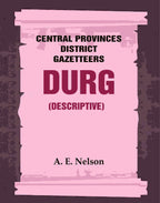 Central Provinces District Gazetteers: Durg (Descriptive) 12th, Vol. A - Gyan Books