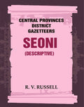 Central Provinces District Gazetteers: Seoni (Descriptive) 21st, Vol. A - Gyan Books