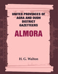 United Provinces of Agra and Oudh District Gazetteers: Almora Vol. IV - Gyan Books