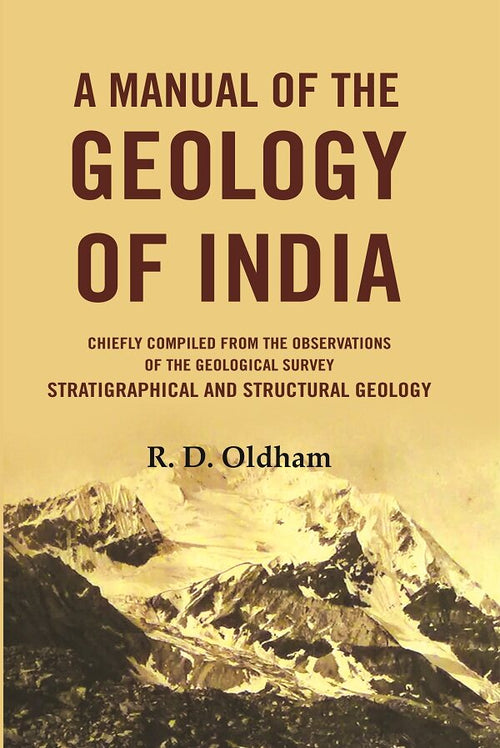 A Manual Of The Geology Of India: Chiefly Compiled from the Observations of the Geological Survey Stratigraphical And Structural Geology - Gyan Books